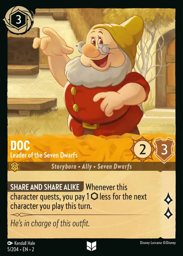 Doc - Leader of the Seven Dwarfs: **SHARE AND SHARE ALIKE** Whenever this character quests, you pay 1 {I} less for the next character you play this turn.