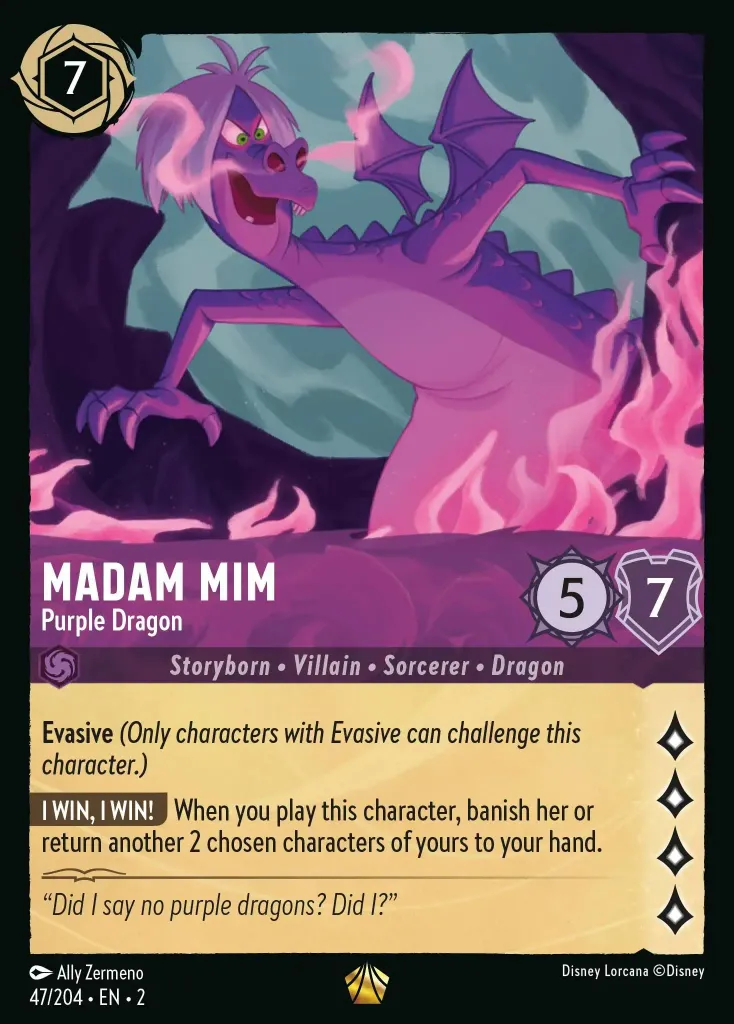 Madam Mim - Purple Dragon: **Evasive** _(Only characters with Evasive can challenge this character.)_

**I WIN, I WIN!** When you play this character, banish her or return another 2 chosen characters of yours to your hand.