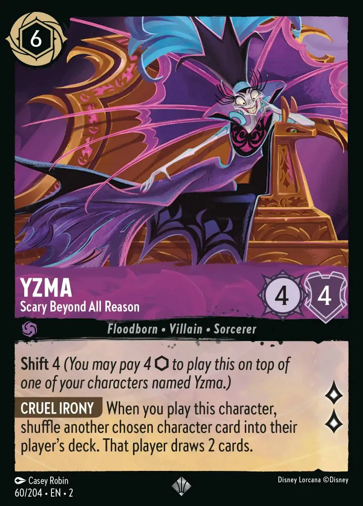 Yzma - Scary Beyond All Reason: **Shift** 4

**CRUEL IRONY** When you play this character, shuffle another chosen character card into their player's deck. That player draws 2 cards.