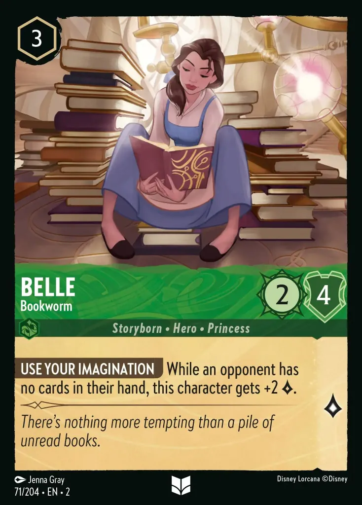 Belle - Bookworm: **USE YOUR IMAGINATION** While an opponent has no cards in their hand, this character gets +2 {L}.