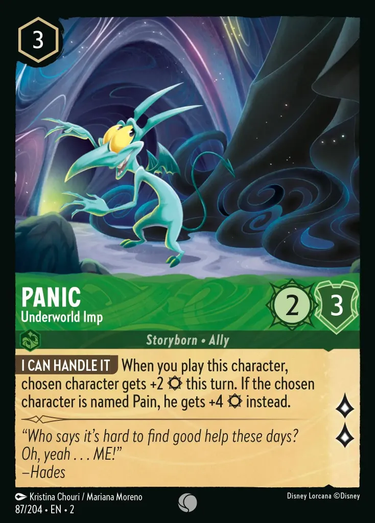 Panic - Underworld Imp: **I CAN HANDLE IT** When you play this character, chosen character gets +2 {S} this turn. If the chosen character is named Pain, he gets +4 {S} instead.