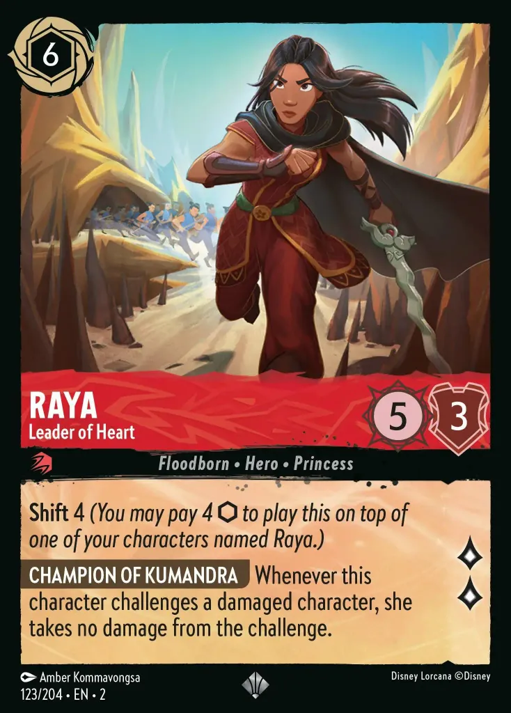 Raya - Leader of Heart: **Shift** 4 _You may pay 4 {I} to play this on top of one of your characters named Raya.)_

**CHAMPION OF KUMANDRA** Whenever this character challenges a damaged character, she takes no damage from the challenge.