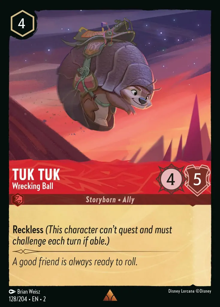 Tuk Tuk - Wrecking Ball: **Reckless** _(This character can't quest and must challenge each turn if able.)_