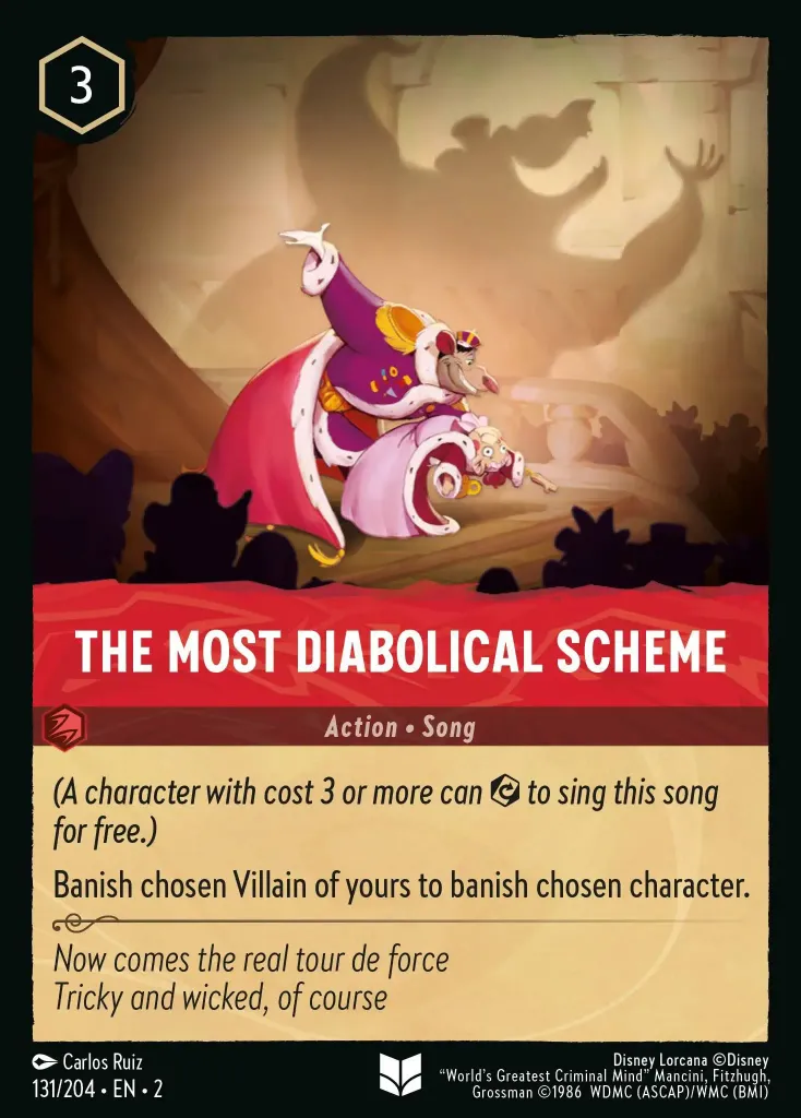 The Most Diabolical Scheme: _(A character with cost 3 or more can {E} to sing this song for free.)_

Banish chosen Villain of yours to banish chosen character.
