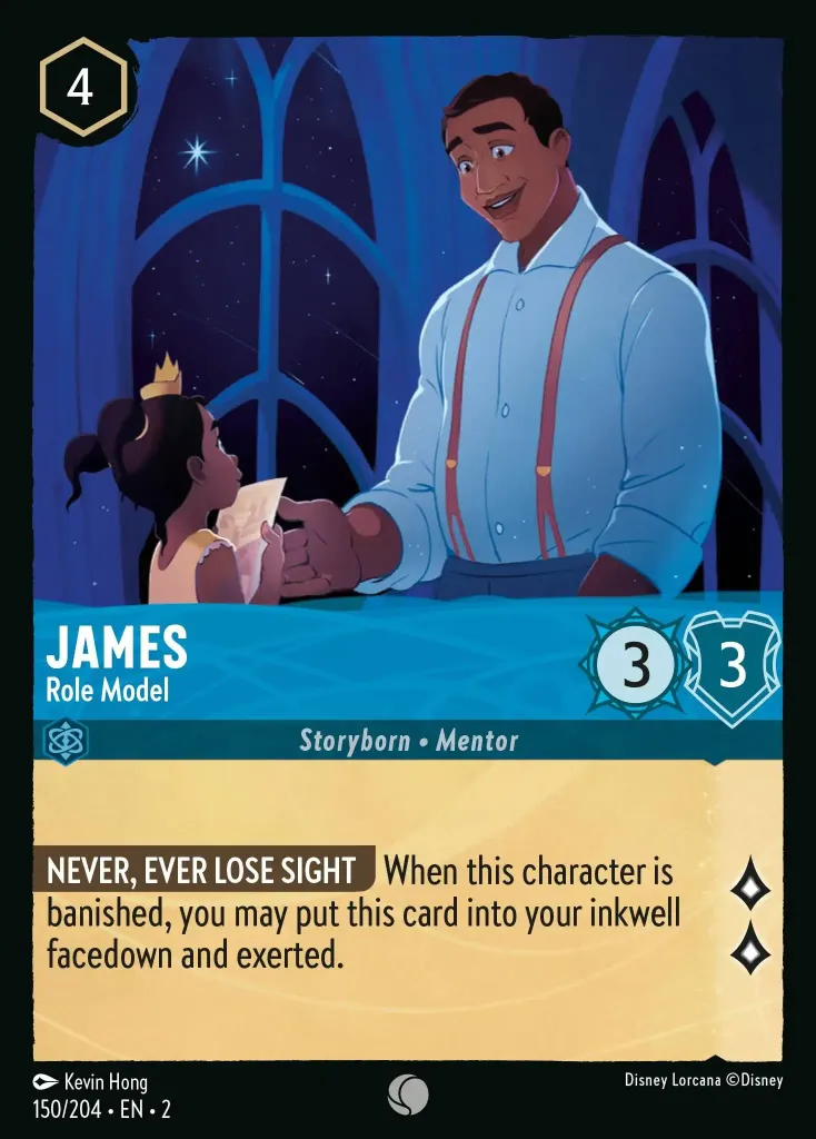 James - Role Model: **NEVER, EVER LOSE SIGHT** When this character is banished, you may put this card into your inkwell facedown and exerted.