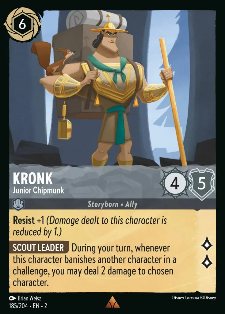 Kronk - Junior Chipmunk: **Resist** +1 _(Damage dealt to this character is reduced by 2.)_

**SCOUT LEADER** During your turn, whenever this character banishes another character in a challenge, you may deal 2 damage to chosen character.