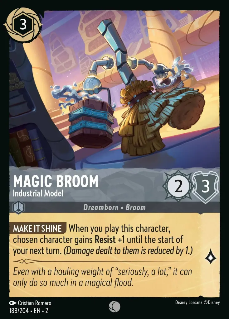 Magic Broom - Industrial Model: **MAKE IT SHINE** When you play this character, chosen character gains **Resist** +1 until the start of your next turn. _(Damage dealt to them is reduced by 1.)_