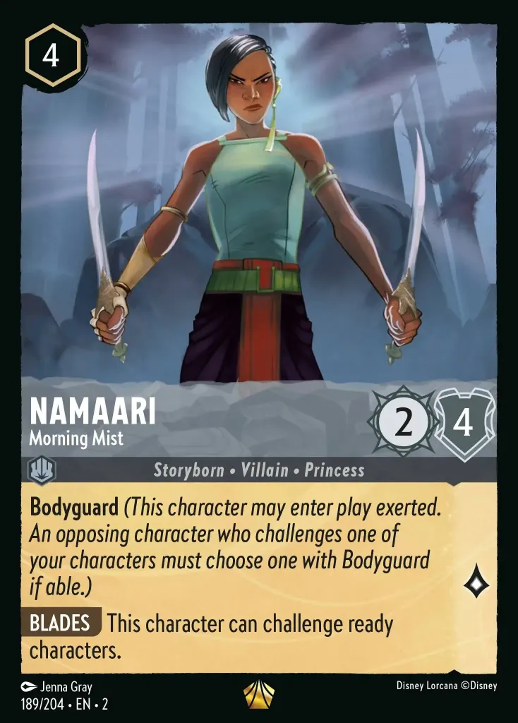 Namaari - Morning Mist: **Bodyguard** _(This character may enter play exerted. An opposing character who challenges one of your characters must choose one with Bodyguard if able.)_

**BLADES** This character can challenge ready characters.