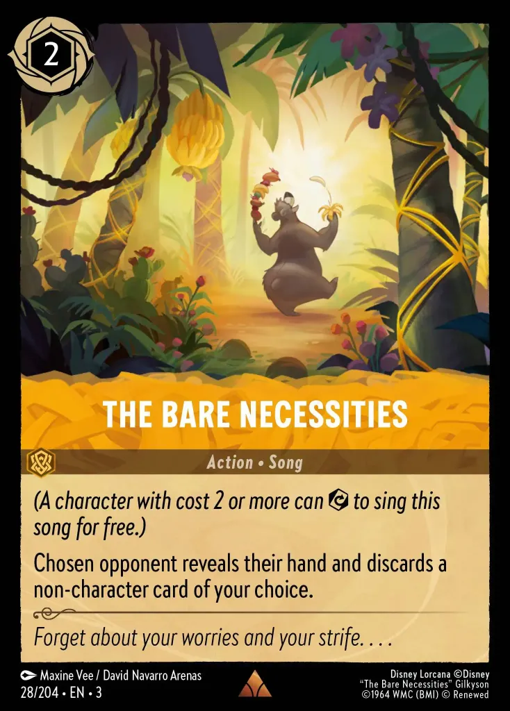 The Bare Necessities: _(A character with cost 2 or more can Exert.png to sing this song for free.)_


Chosen opponent reveals their hand and discards a non-character card of your choice.
