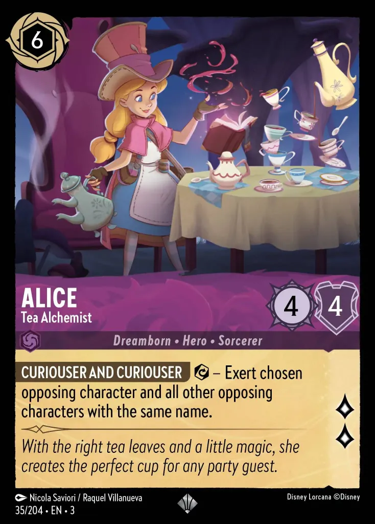 Alice - Tea Alchemist: **CURIOUSER AND CURIOUSER** {E} – Exert chosen opposing character and all other opposing characters with the same name.
