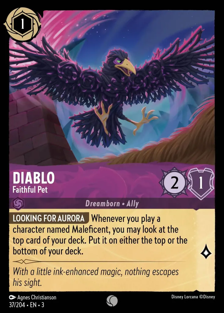 Diablo - Faithful Pet: **IN SEARCH OF AURORA** Whenever you play a character named Maleficent, you may look at the top card of your deck. Put it on either the top or the bottom of your deck.
