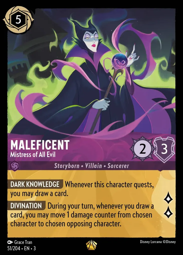 Maleficent - Mistress of All Evil: **DARK KNOWLEDGE** Whenever this character quests, you may draw a card.

**DIVINATION** During your turn, whenever you draw a card, you may move 1 damage counter from a chosen character to a chosen opposing character.