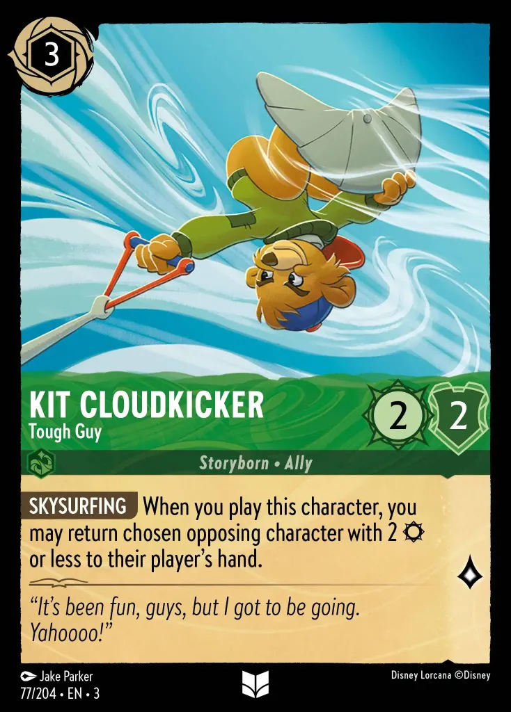 Kit Cloudkicker - Tough Guy: **SKYSURFING** When you play this character, you may return chosen opposing character with 2 {S} or less to their player's hand.