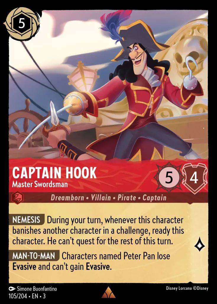 Captain Hook - Master Swordsman: **NEMESIS** During your turn, whenever this character banishes another character in a challenge, ready this character. He can't quest for the rest of this turn.


**MAN-TO-MAN** Characters named Peter Pan lose **Evasive** and can't gain **Evasive**.