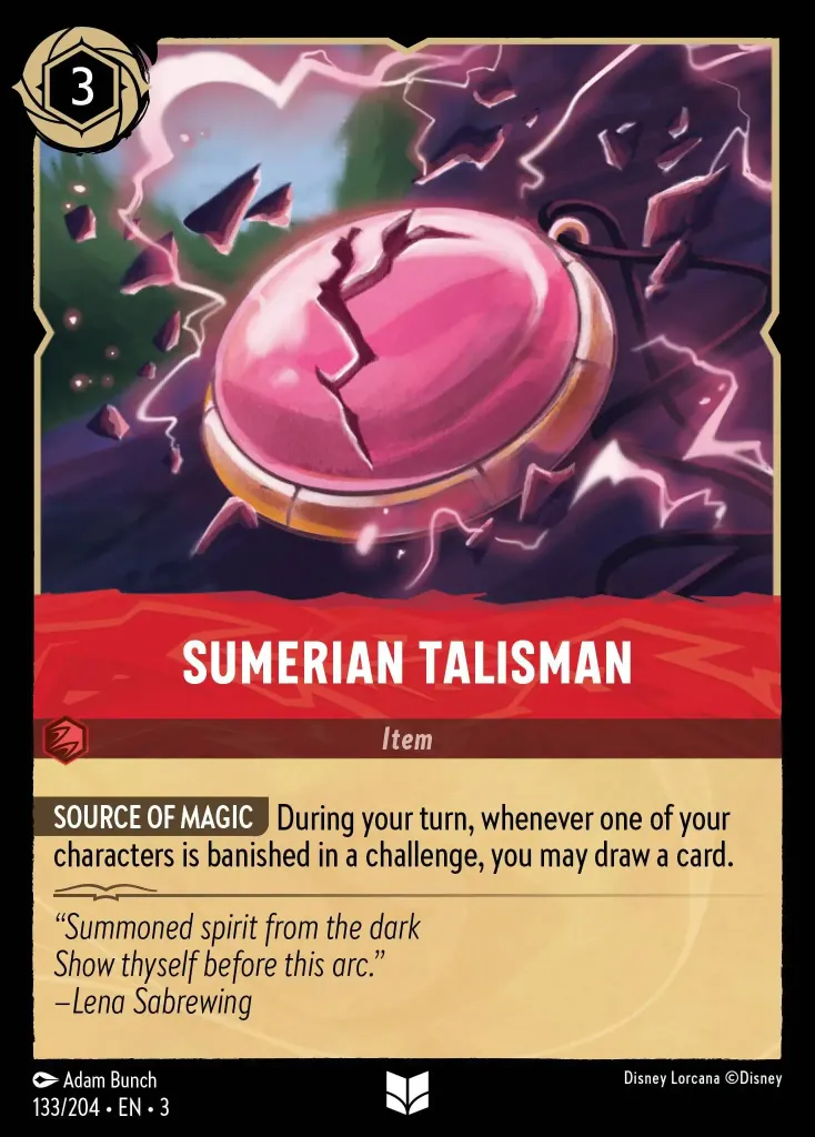 Sumerian Talisman: **SOURCE OF MAGIC** During your turn, whenever one of your characters is banished in a challenge, you may draw a card.