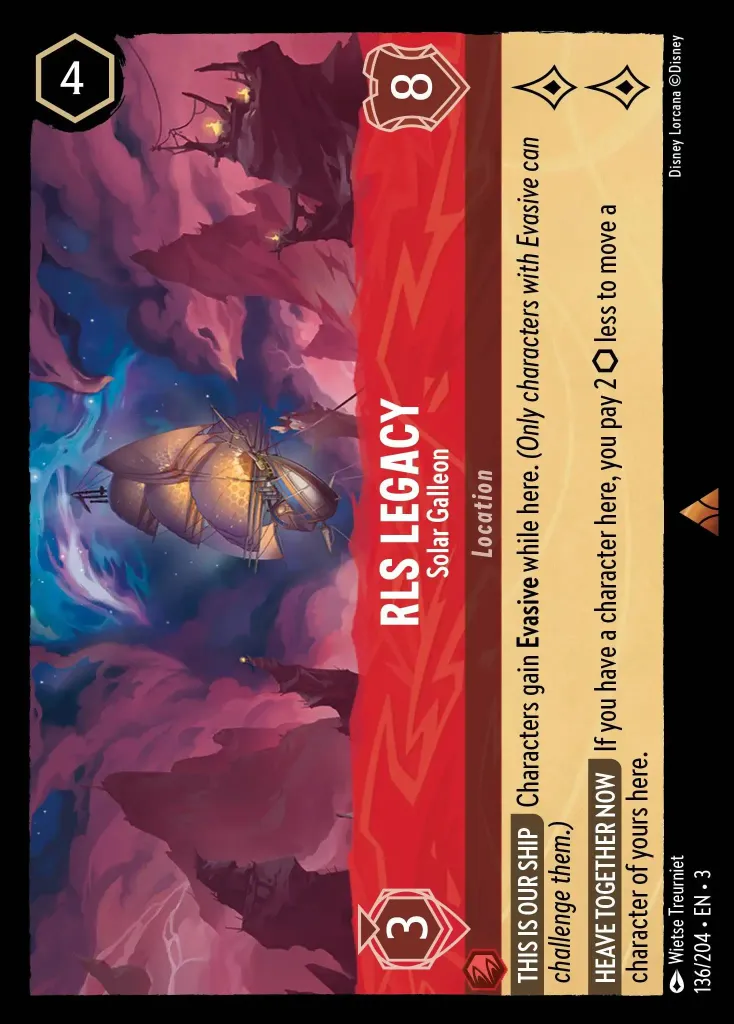 RLS Legacy - Solar Galleon: **THIS IS OUR SHIP** Characters gain **Evasive** while here. _(Only characters with Evasive can challenge them.)_


**HEAVE TOGETHER NOW** If you have a character here, you pay 2 {I} less to move a character of yours here.