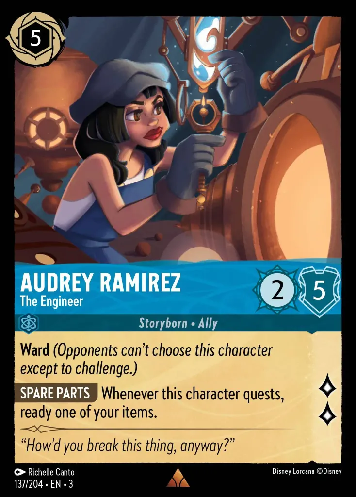 Audrey Ramirez - The Engineer: **Ward** _(Opponents can’t choose this character except to challenge.)_


**SPARE PARTS** Whenever this character quests, ready one of your items.