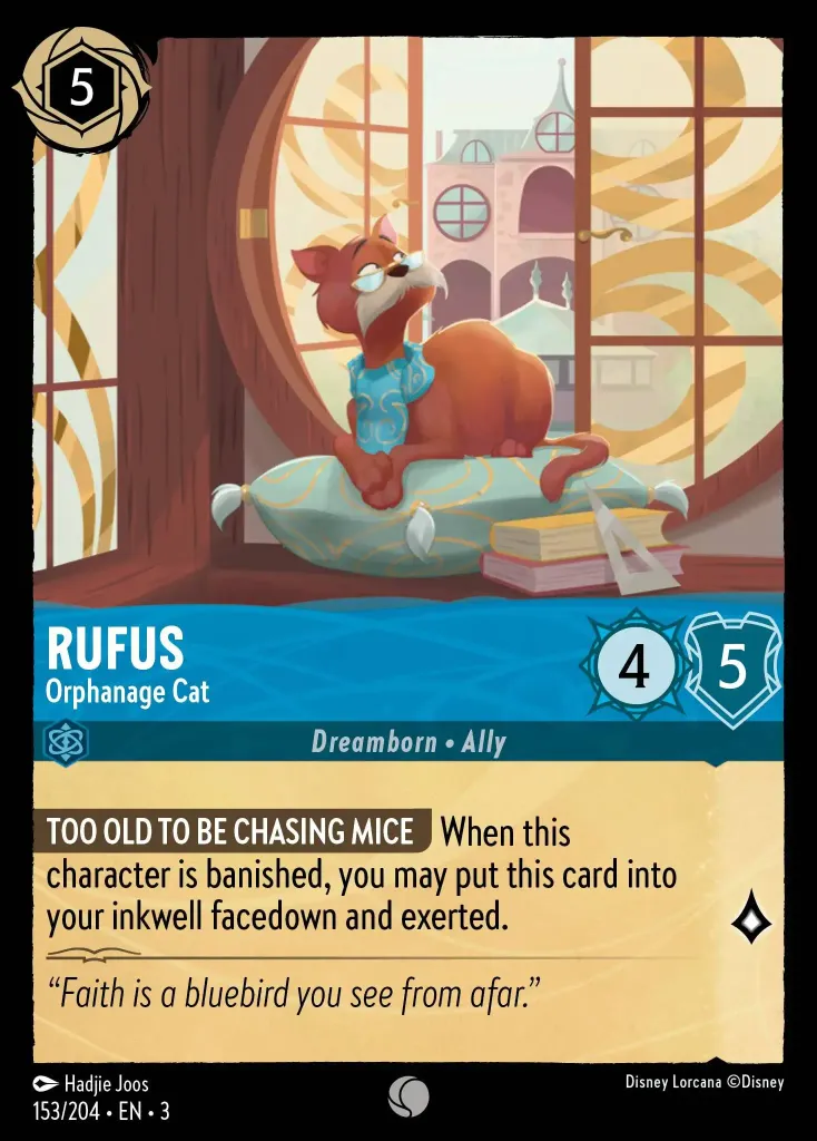 Rufus - Orphanage Cat: **A LITTLE TOO OLD TO HUNT MICE** When this character is banished, you may put this card into your inkwell facedown and exerted.