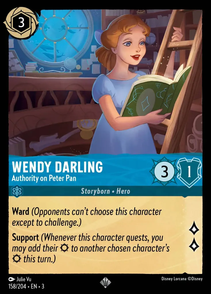 Wendy Darling - Authority on Peter Pan: **Ward** _(Opponents can't choose this character except to challenge.)_

**Support** _(Whenever this character quests, you may add their {S} to another chosen character's {S} this turn.)_