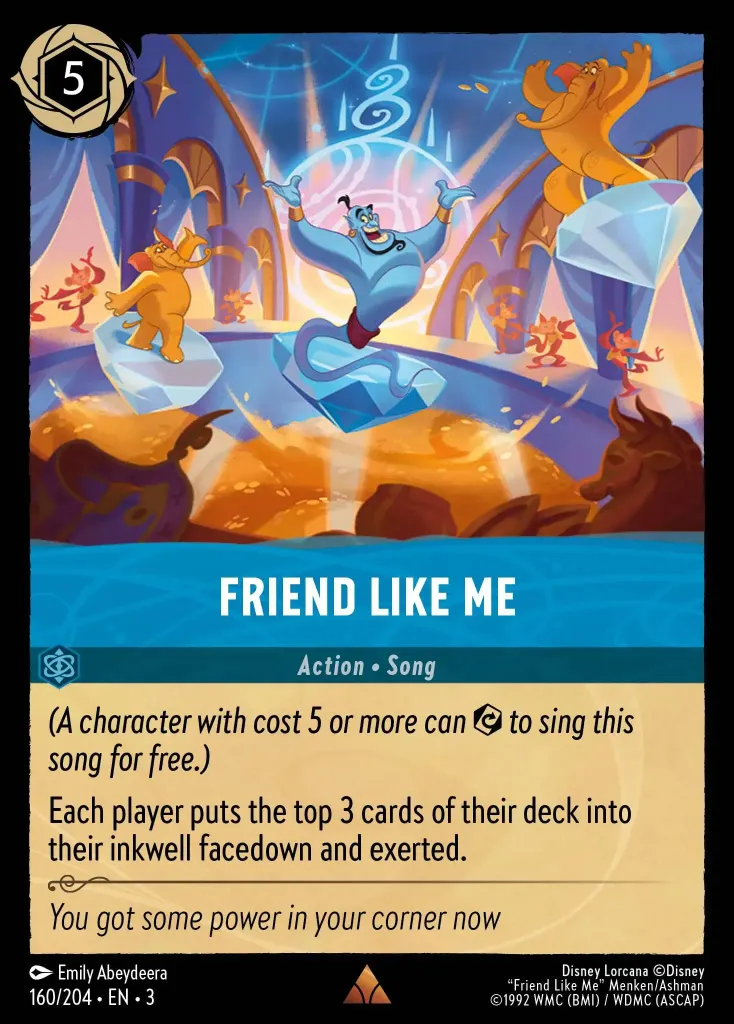 Friend Like Me: _(A character with cost 5 or more can exert to sing this song for free.)_


Each player puts the top 3 cards of their deck into their inkwell facedown and exerted.