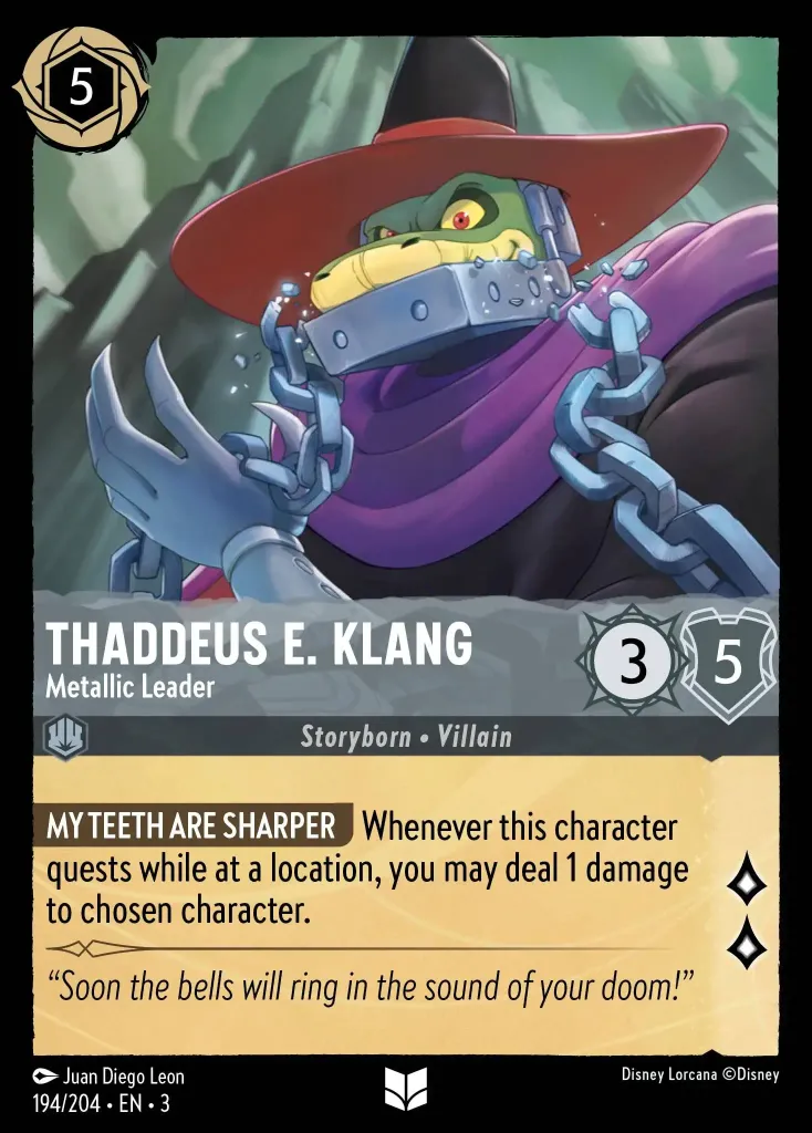 Thaddeus E. Klang - Metallic Leader: **SHARP JAW** Whenever this character quests while at a location, you may deal 1 damage to chosen character.