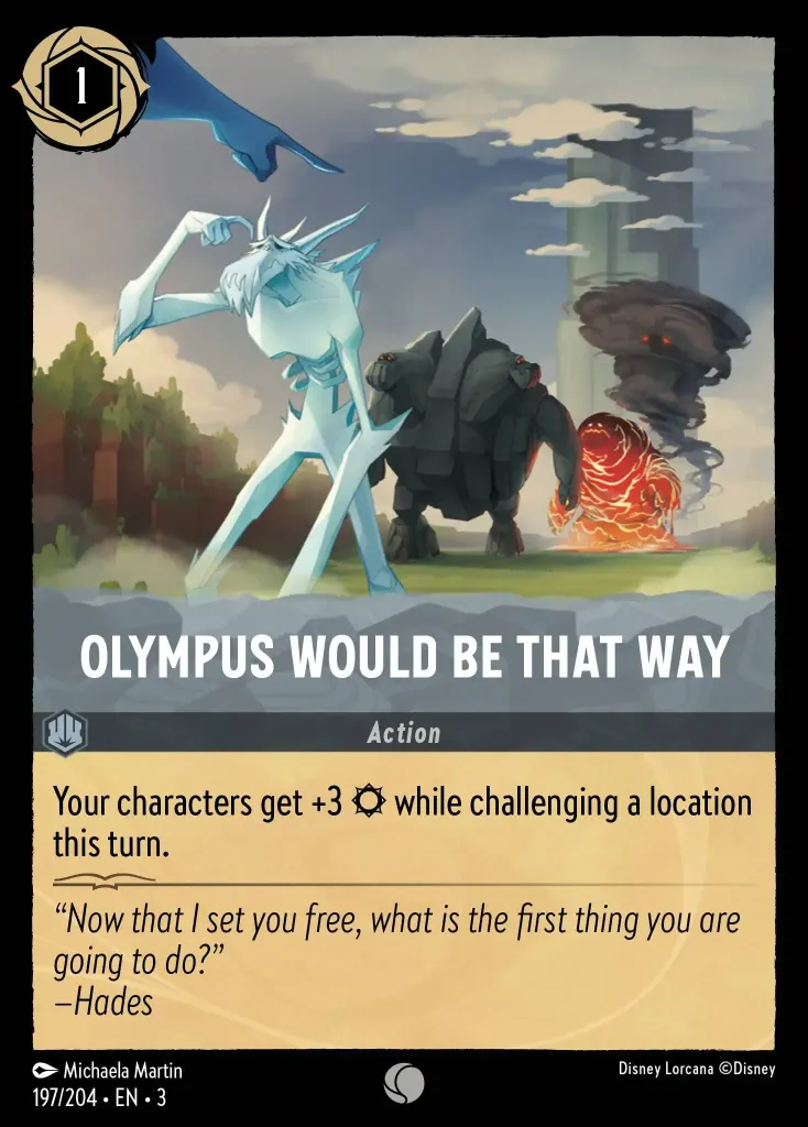 Olympus Would Be That Way: Your characters get +3 {S} this turn while challenging a location.