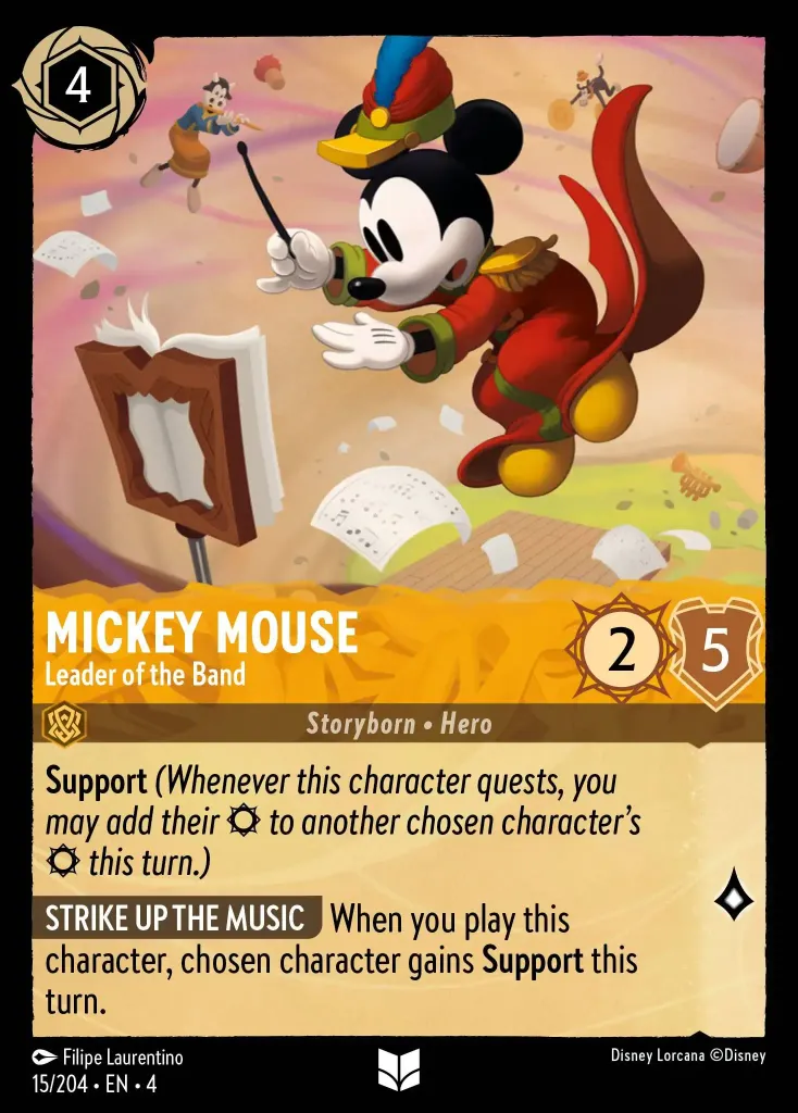 Mickey Mouse - Leader of the Band: **Support** _(Whenever this character quests, you may add their {S} to another chosen character's {S} this turn.)_ 


**STRIKE UP THE MUSIC** When you play this character, chosen character gains **Support ** this turn.
