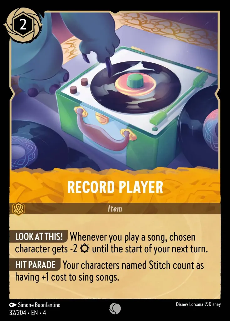 Record Player: **LOOK AT THIS!** Whenever you play a song, chosen character gets -2 {S} until the start of your next turn.

**HIT PARADE** Your characters named Stitch count as having +1 cost to sing songs.