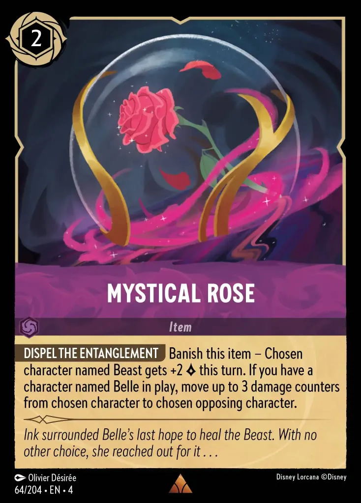 Mystical Rose: **DISPEL THE ENTANGLEMENT** Banish this item − Chosen character named Beast gets +2 {L} this turn. If you have a character named Belle in play, move up to 3 damage counters from chosen character to chosen opposing character.