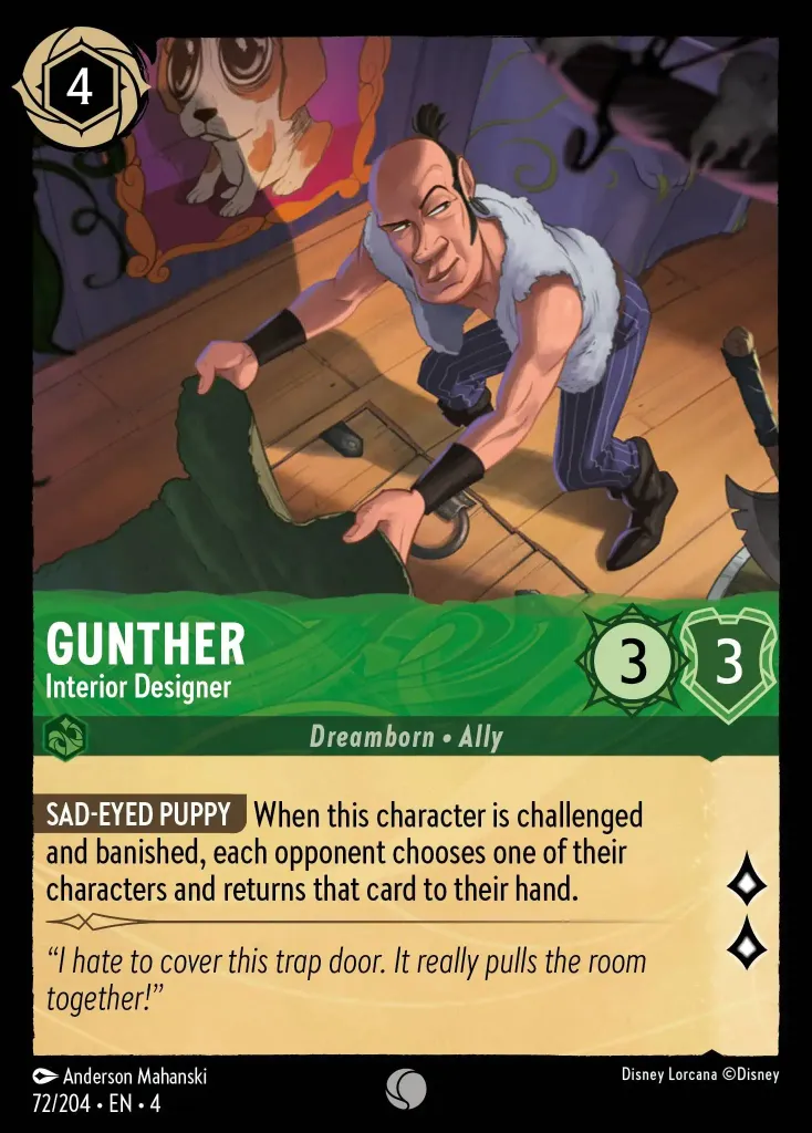 Gunther - Interior Designer: **SAD-EYED PUPPY** When this character is challenged and banished, each opponent chooses one of their characters and returns that card to their hand.