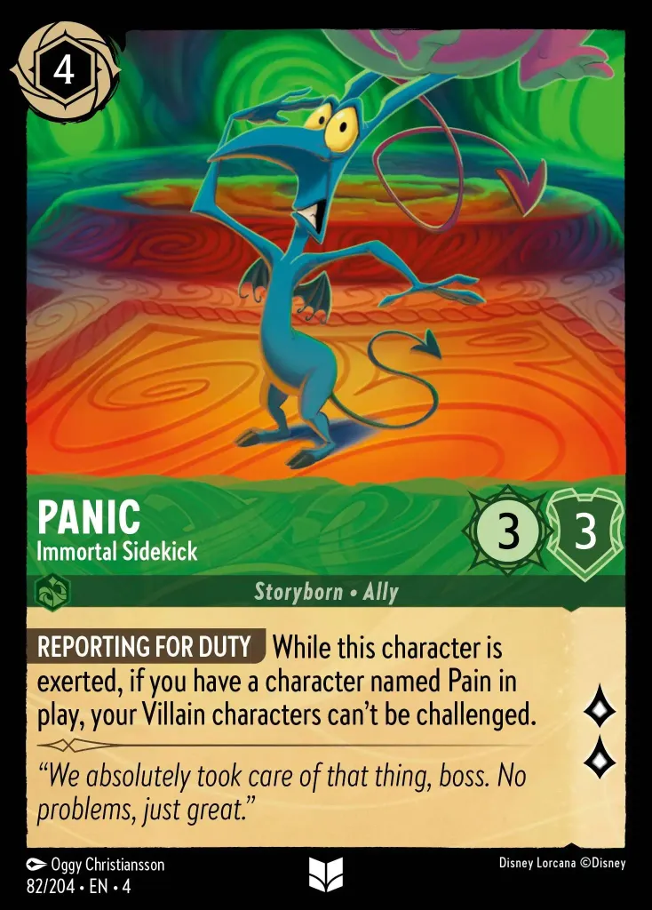 Panic - Immortal Sidekick: **REPORTING FOR DUTY** While this character is exerted, if you have a character named Pain in play, your Villain characters can't be challenged.