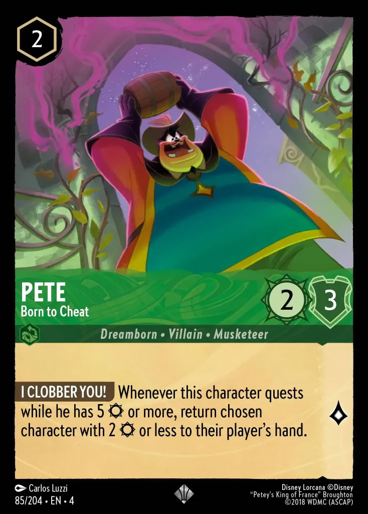 Pete - Born to Cheat: **I CLOBBER YOU!** Whenever this character quests while he has 5 {S} or more, return chosen character with 2 {S} or less to their player's hand.