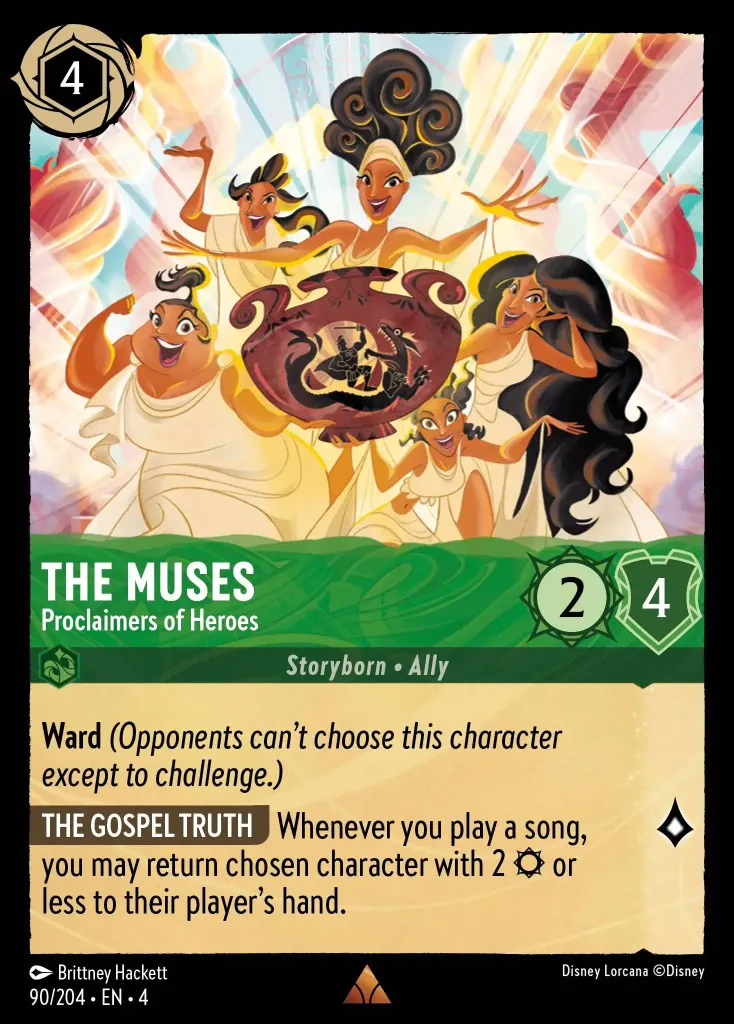 The Muses - Proclaimers of Heroes: **WARD** _(Opponents can't choose this character except to challenge.)_

**THE GOSPEL TRUTH** Whenever you play a song, you may return chosen character with 2 {S} or less to their player's hand.