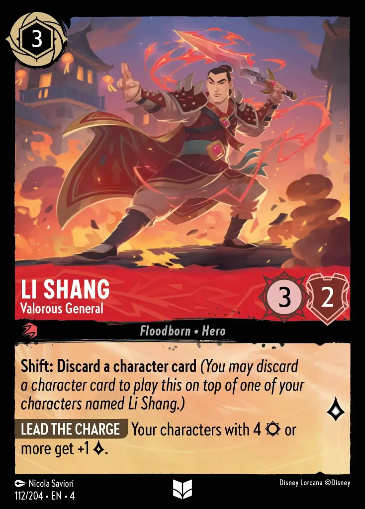 Li Shang - Valorous General: **Shift: Discard a character card** _(You may discard a character card to play this on top of one of your characters named Li Shang.)_

**LEAD THE CHARGE** Your characters with 4 {S} or more get +1 {L}.