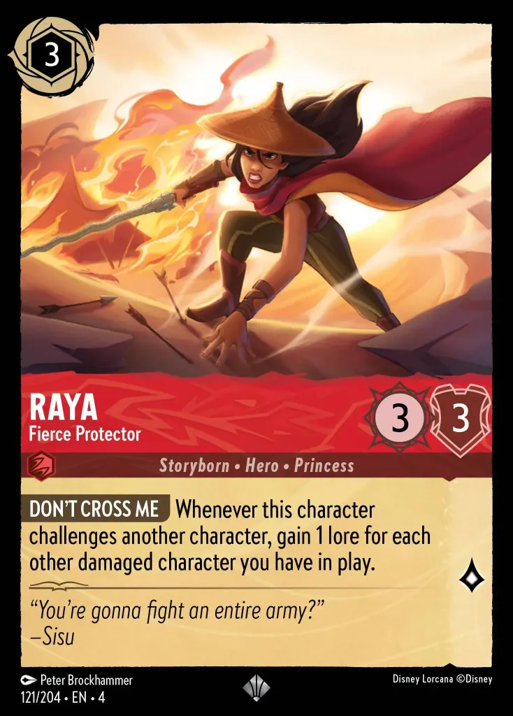 Raya - Fierce Protector: **DON'T CROSS ME** Whenever this character challenges another character, gain 1 lore for each other damaged character you have in play.