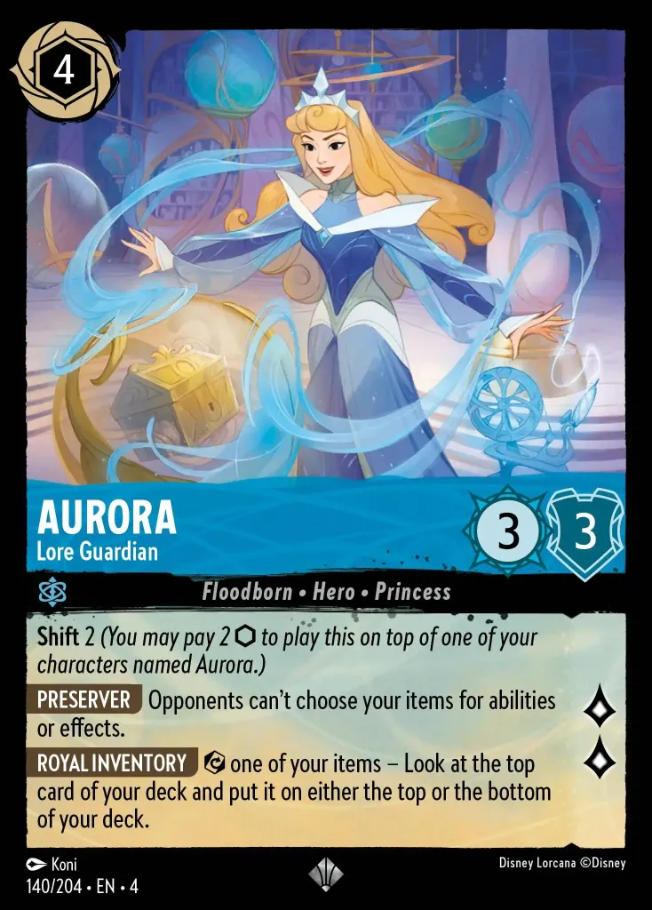 Aurora - Lore Guardian: **Shift** 2 _(You may pay 2 ink to play this on top of one of your characters named Aurora.)_


**GUARDIAN** Opponents can't choose your items.


**ROYAL INVENTORY** {E} one of your items – look at the top card of your deck. Put it on either the top or the bottom of your deck.