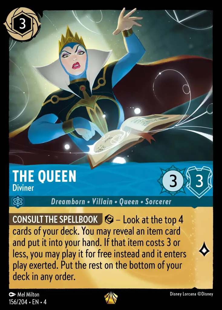 The Queen - Diviner: **CONSULT THE Spellbook** {E} – Look at the top 4 cards of your deck. You may reveal an item card and put it into your hand. If that item card costs 3 or less, you may play that item for free and it enters play exerted. Put the rest on the bottom of your deck in any order.
