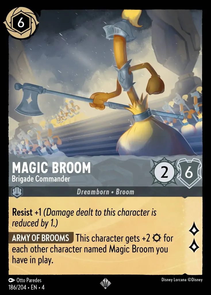 Magic Broom - Brigade Commander: **Resist** +1 _(Damage dealt to this character is reduced by 1.)_

**ARMY OF BROOMS** This character gets +2 {S} for each other Broom character you have in play.