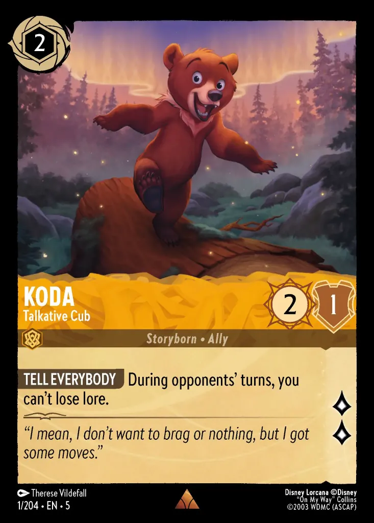Koda - Talkative Cub: **TELL EVERYBODY** During opponents' turns, you can't lose lore.