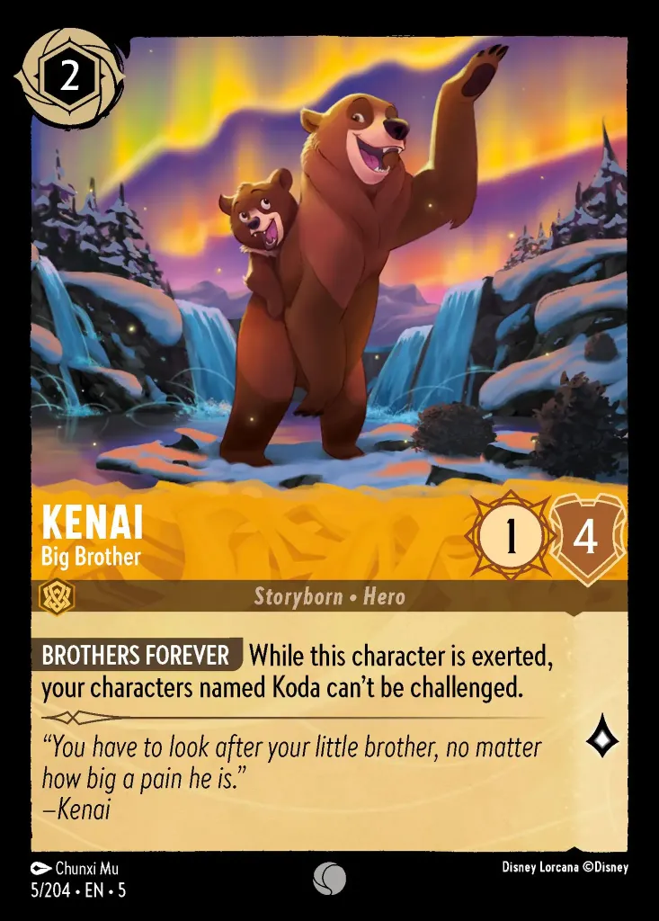 Kenai - Big Brother: **BROTHERS FOREVER** While this character is exerted, your characters named Koda can't be challenged.