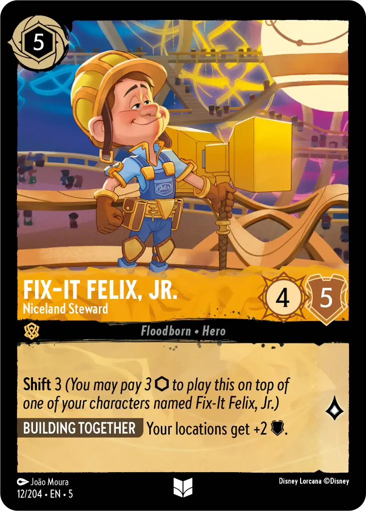 FixIt Felix, Jr. - Niceland Steward: **Shift 3** _(You may pay 3 {I} to play this on top of one of your characters named Fix-It Felix, Jr.)_ 
**BUILDING TOGETHER** Your locations get +2 {W}.