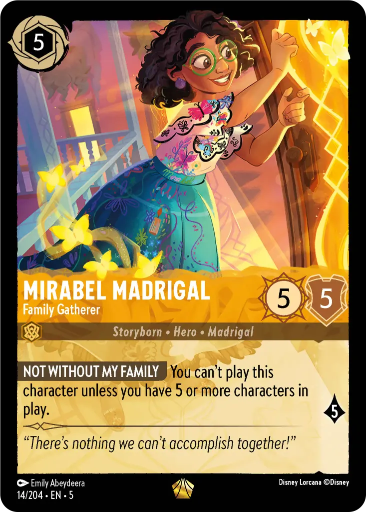 Mirabel Madrigal - Family Gatherer: **NOT WITHOUT MY FAMILY** You can’t play this character unless you have 5 or more characters in play.
