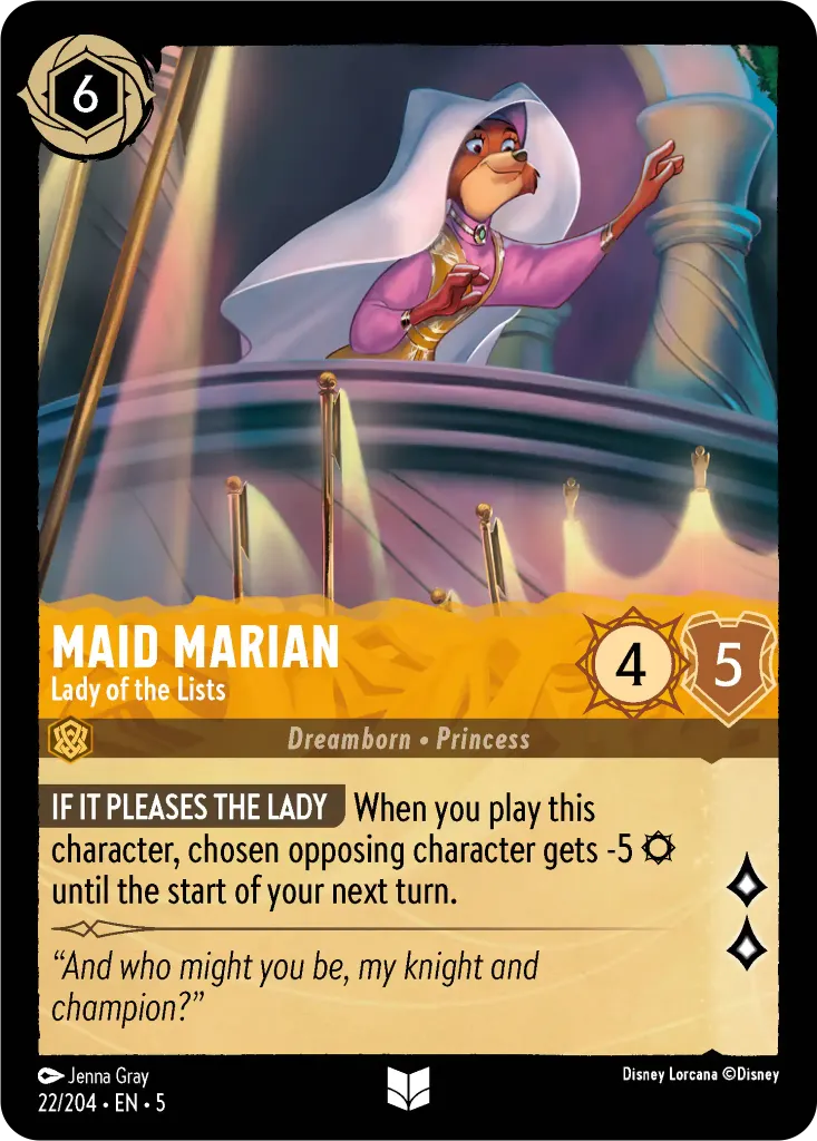 Maid Marian - Lady of the Lists: **IF IT PLEASES THE LADY** When you play this character, opposing character of your choice gets -5 {S} until the start of your next turn.