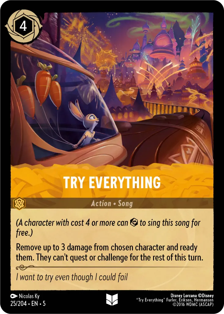 Try Everything: _(A character with cost 4 or more can {E} to sing this song for free.)_
<br>Remove up to 3 damage from chosen character and ready them. They can’t quest or challenge for the rest of this turn.