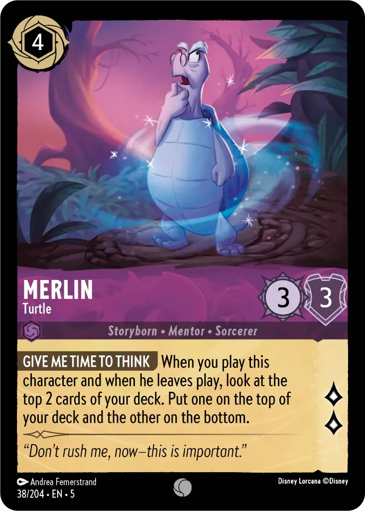Merlin - Turtle: **GIVE ME TIME TO THINK** When you play this character and when he leaves play, look at the top 2 cards of your deck. Put one on the top of your deck and the other on the bottom.