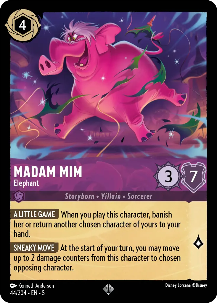 Madam Mim - Elephant: **A LITTLE GAME** When you play this character, banish her or return another chosen character of yours to your hand.

 **SNEAKY MOVE** At the start of your turn, you may move up to 2 damage counters from this character to chosen opposing character.