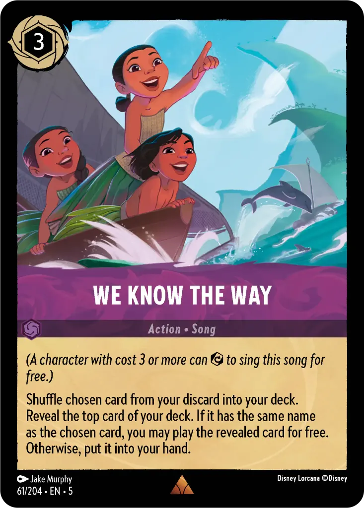We Know The Way: _(A character with cost 3 or more can  {E} to sing this song for free.)_ Shuffle chosen card from your discard into your deck. Reveal the top card of your deck. If it has the same name as the chosen card, you may play the revealed card for free. Otherwise, put it into your hand.