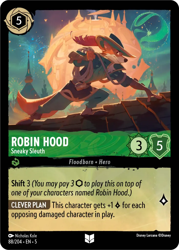 Robin Hood - Sneaky Sleuth: **Shift** 3 _(You may pay 3 {I} to play this on top of one of your characters named Robin Hood.)_ **CLEVER PLAN** This character gets +1 {L} for each opposing damaged character in play._ **