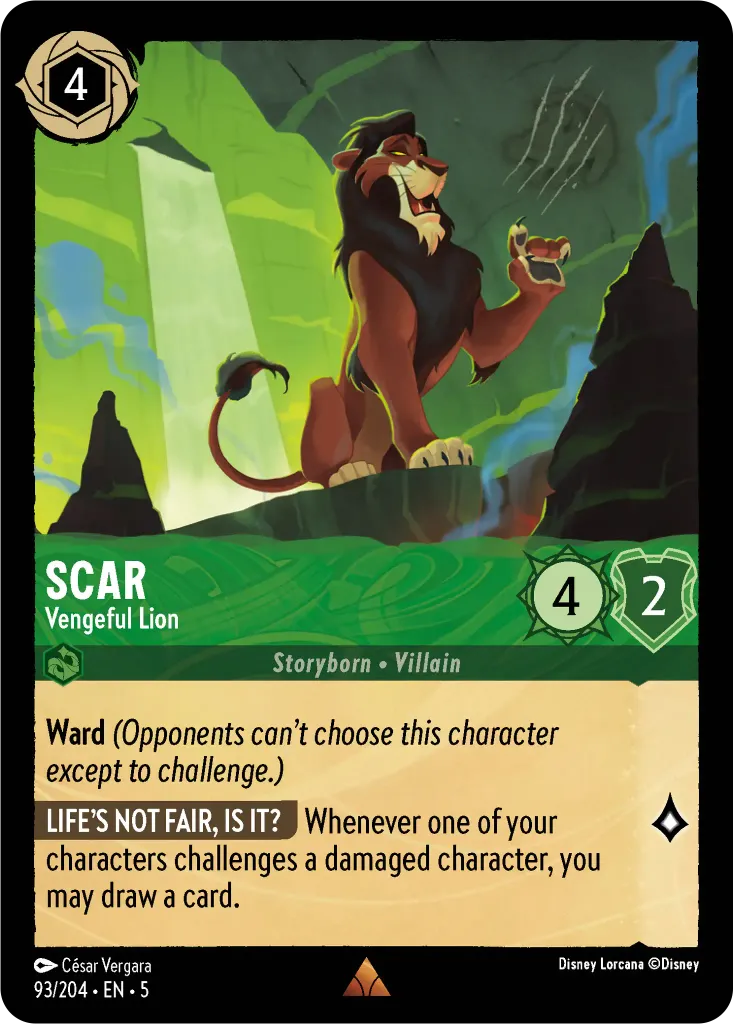 Scar - Vengeful Lion: **Ward** _(Opponents can't choose this character except to challenge.)_ **LIFE'S NOT FAIR, IS IT?** Whenever one of your characters challenges a damaged character, you may draw a card.