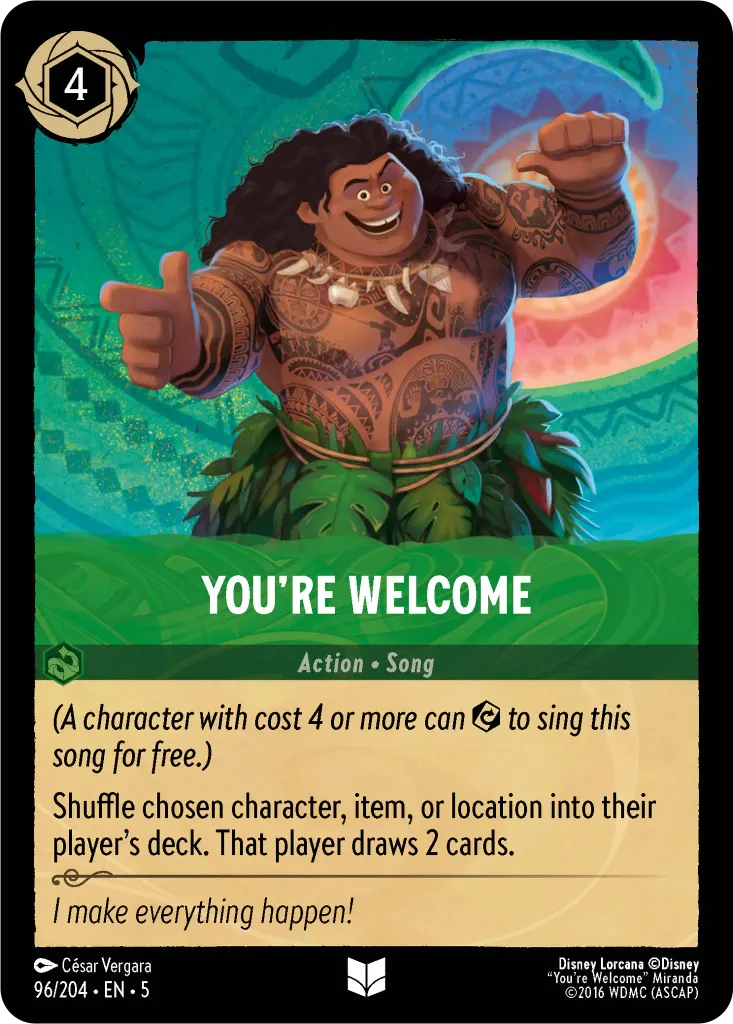 You're Welcome: _(A character with cost 4 or more can {E} to sing this song for free.)_<br>
Shuffle chosen character, item, or location into their player's deck. That player draws 2 cards.